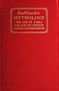 Bulfinch's MythologyThe Age of Fable; The Age of Chivalry; Legends of Charlemagne