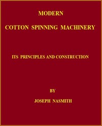 Modern Cotton Spinning Machinery, Its Principles and Construction