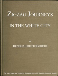 Zigzag Journeys in the White City. With Visits to the Neighboring Metropolis