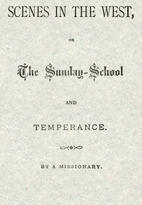 Scenes in the West; or, The Sunday-School and Temperance