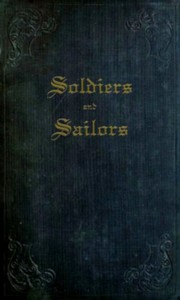 Soldiers and Sailors
or, Anecdotes, Details, and Recollections of Naval and Military Life, as Related to His Nephews, by an Old Officer.