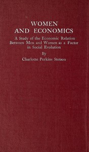Women and Economics
A Study of the Economic Relation Between Men and Women as a Factor in Social Evolution