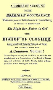 A Correct Account of the Horrible Occurrence Which Took Place at a Public-House in St. James's Market
In Which It Was Discovered That the Right Rev. Father in God the Bishop of Clogher, Lately Transferred From the Bishopric of Ferns, Was a Principal Actor With a Common Soldier! To the Disgrace Not Only of the Cloth, to Which He Was Attached, and as a Commissioner of the Board of Education, and a Dictator of Public Morals, but as a Member of That Nation Which Gave Him Birth!
