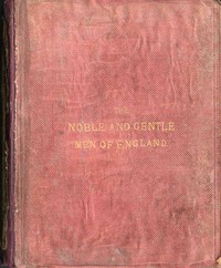 The Noble and Gentle Men of England
or, notes touching the arms and descents of the ancient knightly and gentle houses of England, arranged in their respective counties.