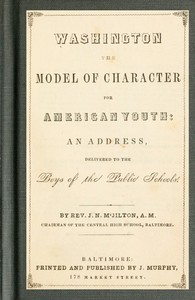 Washington the Model of Character for American Youth
An Address Delivered to the Boys of the Public Schools