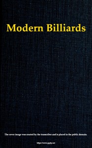 Modern BilliardsA Complete Text-Book of the Game, Containing Plain and Practical Instructions How to Play and Acquire Skill at This Scientific Amusement