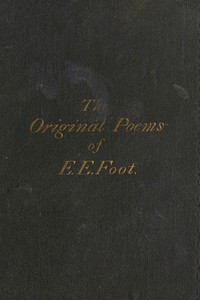 The Original Poems of Edward Edwin Foot, of Her Majesty's Customs, London