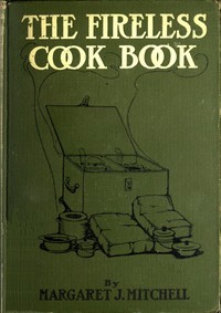 The Fireless Cook Book
A Manual of the Construction and Use of Appliances for Cooking by Retained Heat, with 250 Recipes