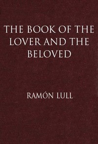 The Book of the Lover and the Beloved
Translated from the Catalan of Ramón Lull with an Introductory Essay by E. Allison Peers