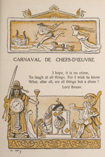 CARNAVAL DE CHEFS-D’ŒUVRE  I hope, it is no crime, To laugh at all things. For I wish to know What, after all, are all things but a show? Lord Byron.