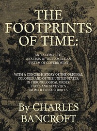 The Footprints of Time
And a Complete Analysis of Our American System of Government, with a Concise History of the Original Colonies and of the United States, in Chronological Order