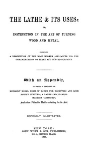 The Lathe & Its Uses
Or, Instruction in the Art of Turning Wood and Metal. Including a Description of the Most Modern Appliances for the Ornamentation of Plane and Curved Surfaces. With an Appendix, in Which is Described an Entirely Novel Form of Lathe for Eccentric and Rose Engine Turning; a Lathe and Planing Machine Combined; and Other Valuable Matter Relating to the Art.