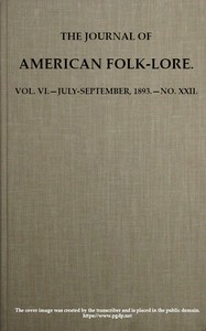 The Journal of American Folk-lore. Vol. VI.—July-September, 1893.—No. XXII.