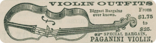 VIOLIN OUTFITS   Biggest Bargains   ever known.   From   $1.75   to   $25.   ☞ SPECIAL BARGAIN.   PAGANINI VIOLIN,