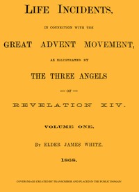 Life Incidents, in Connection with the Great Advent Movement, as Illustrated by the Three Angels of Revelation XIV (Volume 1)