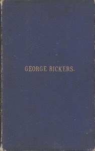 Interesting Incidents Connected With the Life of George Bickers
Originally a Farmer's Parish Apprentice at Laxfield, in Suffolk, but Now Residing in Oulton
