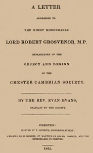 A letter addressed to the Right Honourable Lord Robert Grosvenor, M.P.
explanatory of the object and design of the Chester Cambrian Society