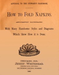 How to Fold NapkinsAbundantly Illustrated with Many Handsome Styles and Diagrams Which Show How It is Done