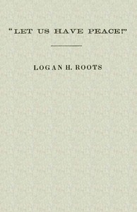 "Let Us Have Peace"
Remarks of Logan H. Roots on the Assassination of Hon. James Hinds, Delivered in the House of Representatives, Washington, D. C., on Friday, January 22, 1869.