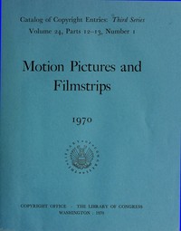 Motion Pictures and Filmstrips, 1970: Catalog of Copyright Entries
Third Series Volume 24, Parts 12-13