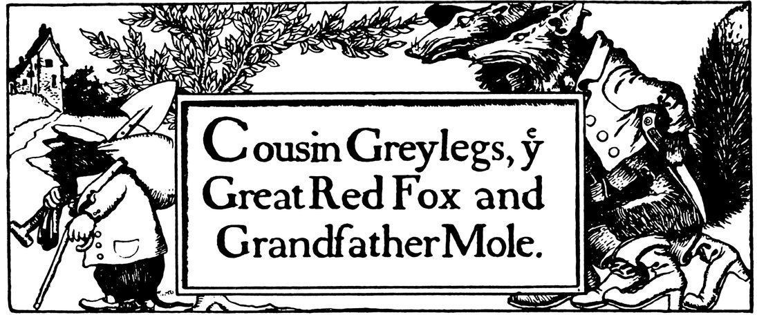Cousin Greylegs, ye Great Red Fox and Grandfather Mole.