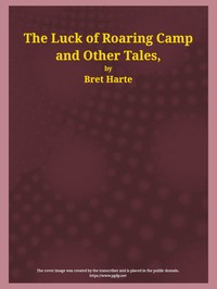 The Luck of Roaring Camp and Other Tales
With Condensed Novels, Spanish and American Legends, and Earlier Papers