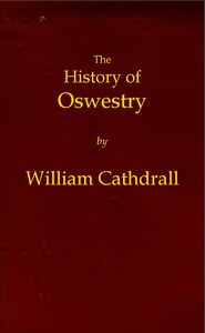 The History of Oswestry
Comprising the British, Saxon, Norman, and English eras; the topography of the borough; and its ecclesiastical and civic history; with notices of botany, geology, statistics, angling, and biography: to which are added sketches of the environs