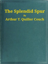 The Splendid Spur
Being Memoirs of the Adventures of Mr. John Marvel, a Servant of His Late Majesty King Charles I, in the Years 1642-3