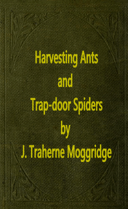 Harvesting Ants and Trap-door Spiders by J. Traherne Moggridge