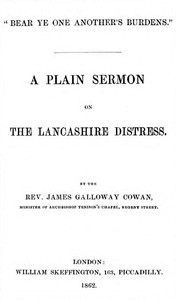 "Bear ye one another's burdens." A Plain Sermon on the Lancashire Distress