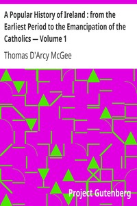A Popular History of Ireland : from the Earliest Period to the Emancipation of the Catholics — Volume 1