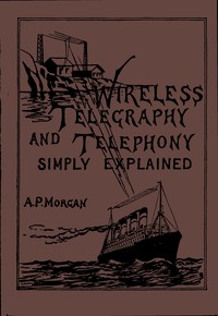 Wireless Telegraphy and Telephony Simply Explained by Alfred Powell Morgan