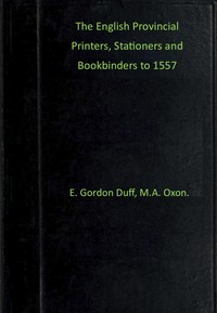 The English provincial printers, stationers and bookbinders to 1557, E. Gordon Duff
