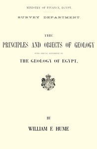 The principles and objects of geology, with special reference to the geology of Egypt, William Fraser Hume