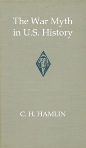 The war myth in United States history, C. H. Hamlin, Charles F. Dole