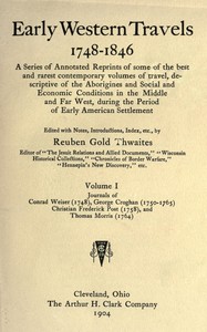 Early western travels, 1748-1846, Volume 1 (of 2), Reuben Gold Thwaites, George Croghan, Thomas Morris, Christian Frederick Post, Conrad Weiser