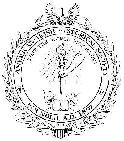 AMERICAN-IRISH HISTORICAL SOCIETY THAT THE WORLD MAY KNOW. FOUNDED, A.D. 1897