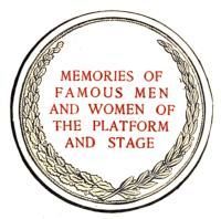 MEMORIES OF FAMOUS MEN AND WOMEN OF THE PLATFORM AND STAGE