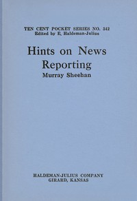 Hints on news reporting, Murray Sheehan, E. Haldeman-Julius