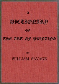 A dictionary of the art of printing, William Savage