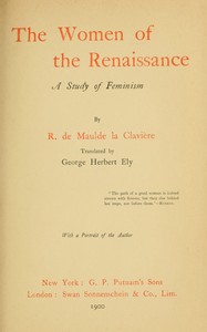 The women of the Renaissance, R. de Maulde-La-Clavière, George Herbert Ely