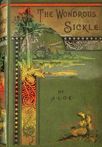 The wondrous sickle, A. L. O. E.