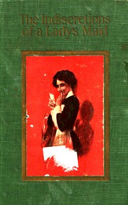 The indiscretions of a lady's maid, William Le Queux