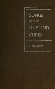 Songs of the unblind cupid, J. Wm. Lloyd