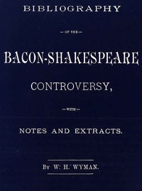 Bibliography of the Bacon-Shakespeare controversy, W. H. Wyman