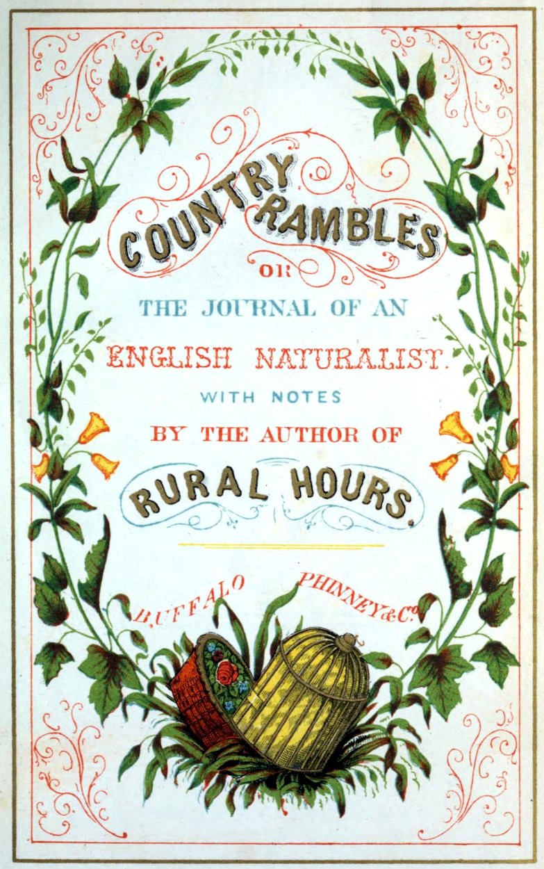 COUNTRY RAMBLES OR THE JOURNAL OF AN ENGLISH NATURALIST. WITH NOTES BY THE AUTHOR OF RURAL HOURS. _BUFFALO PHINNEY & C<sup>o</sup>._