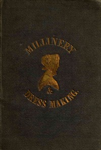The ladies' hand-book of millinery and dressmaking, Anonymous