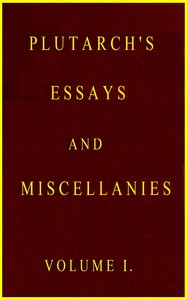 Plutarch's Essays and Miscellanies, Vol. 1 (of 5), Plutarch