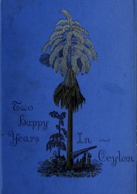Two happy years in Ceylon, C. F. Gordon Cumming