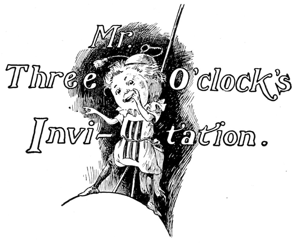 Mr. Three O’clock’s Invitation.